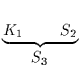 $\underbrace{K_{\rm {1}}~~~~~~~S_{\rm {2}}}_{\textstyle S_{\rm {3}}}$