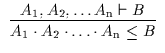 $\begin{array}{c}\infer{A_{\rm 1} \cdot A_{\rm 2} \cdot \ldots \cdot A_{\rm n} \leq
B}{A_{\rm 1}, A_{\rm 2}, \ldots A_{\rm n} \vdash B}\end{array}$