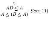 % latex2html id marker 3046
$\infer[Satz~\ref{sets:num4})]{A \leq (B \leq A)}{\deduce[2]{AB \leq A}{}}$
