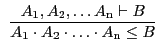 $\begin{array}{c}\infer{A_{\rm 1} \cdot A_{\rm
2} \cdot \ldots \cdot A_{\rm n} \leq B}{A_{\rm 1}, A_{\rm 2}, \ldots A_{\rm n}
\vdash B}\end{array}$