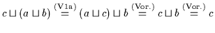 $c \sqcup ( a \sqcup b ) \stackrel{\rm (V1a)}{=} ( a \sqcup c ) \sqcup b
\stackrel{\rm (Vor.)}{=} \linebreak c \sqcup b \stackrel{\rm (Vor.)}{=} c$