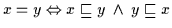 $x = y \Leftrightarrow x \sqsubseteq y \;\wedge\;
y \sqsubseteq x$