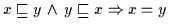 $x \sqsubseteq y \,\wedge\, y \sqsubseteq x \Rightarrow x =
y$