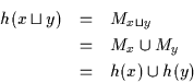 \begin{eqnarray*}
h(x \sqcup y) & = & M_{x \sqcup y} \\ & = & M_{x} \cup M_{y} \\ & = & h(x) \cup
h(y) \end{eqnarray*}