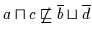 $a \sqcap c \not\sqsubseteq \overline{b} \sqcup \overline{d}$