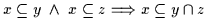 $x \subseteq y \;\wedge\; x \subseteq z \Longrightarrow x \subseteq y
\cap z$