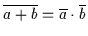 $\overline{a + b} = \overline{a} \cdot \overline{b}$