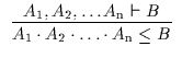 $\begin{array}{c}\infer{A_{\rm 1} \cdot A_{\rm 2} \cdot \ldots \cdot A_{\rm n} \leq
B}{A_{\rm 1}, A_{\rm 2}, \ldots A_{\rm n} \vdash B}\end{array}$