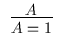 $\begin{array}{c}\infer{A = 1}{A}\end{array}$