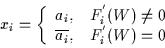 \begin{displaymath}x_{i} = \left\{ \begin{array}{ll}a_{i}, & F_{i}^{'}(W) \not = 0 \\
\overline{a_{i}}, & F_{i}^{'}(W) = 0 \end{array} \right. \end{displaymath}