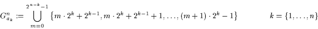 \begin{displaymath}G^{n}_{a_{k}} := \bigcup_{m = 0}^{2^{n-k}-1}{\left\{ m \cdot ...
...) \cdot 2^{k}-1 \right\}}
\hspace{1.4cm} k = \{ 1,\ldots , n \}\end{displaymath}
