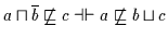 $a \sqcap \overline{b} \not\sqsubseteq c \dashv\vdash a
\not\sqsubseteq b \sqcup c$