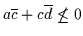 $a\overline{c} + c\overline{d}
\not\leq 0$