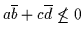 $a\overline{b} +
c\overline{d} \not\leq 0$