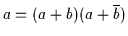 $a = ( a + b ) ( a +
\overline{b} )$